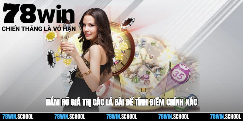 Nắm rõ giá trị các lá bài để tính điểm chính xác